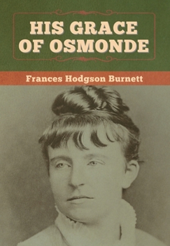 His Grace Of Osmonde: Being The Portions Of The Nobleman's Life Omitted In The Relation Of His Lady's Story Presented To The World Of Fashion Under The Title Of, A Lady Of Quality - Book #2 of the A Lady of Quality