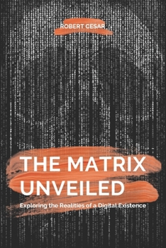 Paperback The Matrix Unveiled: Exploring the Realities of a Digital Existence Book
