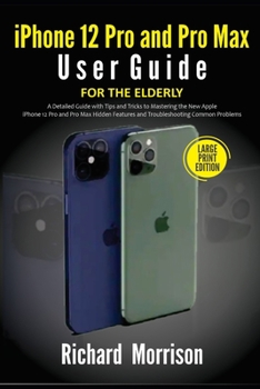 iPhone 12 Pro and Pro Max User Guide For The Elderly (Large Print Edition): A Detailed Guide with Tips and Tricks to Mastering the New Apple iPhone 12