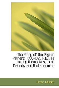 Paperback The Story of the Pilgrim Fathers, 1606-1623 A.D.: As Told by Themselves, Their Friends, and Their E Book