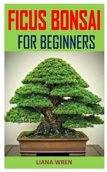 Paperback Ficus Bonsai for Beginners: Discover the complete guides on everything you need to know about ficus bonsai for beginners Book