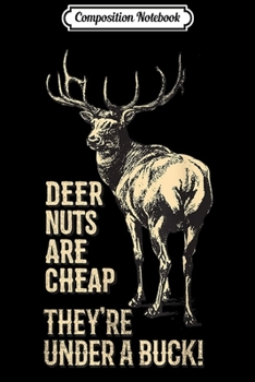 Composition Notebook: Funny Hunting Deer Nuts Are Cheap They're Under A Buck  Journal/Notebook Blank Lined Ruled 6x9 100 Pages