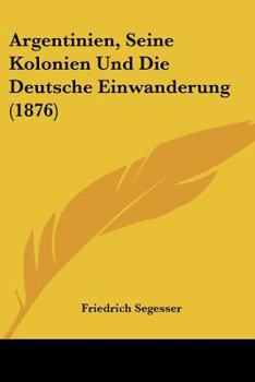 Paperback Argentinien, Seine Kolonien Und Die Deutsche Einwanderung (1876) [German] Book