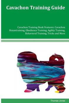 Cavachon Training Guide Cavachon Training Book Features: Cavachon Housetraining, Obedience Training, Agility Training, Behavioral Training, Tricks and