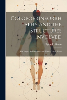 Paperback Colopoerineorrhaphy and the Structures Involved: The Vagina and Perineum and How to Mend Them Book