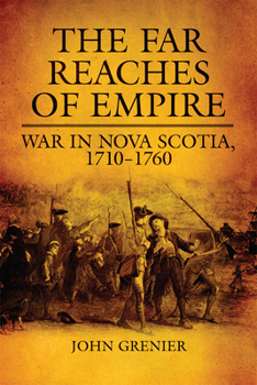 The Far Reaches Of Empire: War in Nova Scotia, 1710-1760 - Book #16 of the Campaigns and Commanders