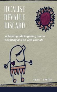 Paperback Idealise. Devalue. Discard.: A 3-step guide to getting over a scumbag and on with your life. Book