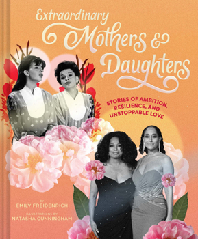 Hardcover Extraordinary Mothers and Daughters: Stories of Ambition, Resilience, and Unstoppable Love Book