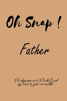 Oh Snap! Father Photographer's PhotoShoot log book & gear checklist:Commerical Photographers, Family , Handy ... Headshot,Photography Business ... and Photoshoot Details, Checklists, Notes.
