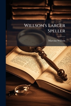 Paperback Willson's Larger Speller: A Progressive Course of Lessons in Spelling: Arranged According to the Principles of Orthoepy and Grammar, with Exercises in Book