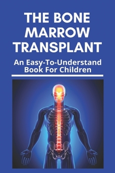Paperback The Bone Marrow Transplant: An Easy-To-Understand Book For Children: Bone Marrow Transplant Risks Book