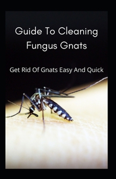 Paperback Guide To Cleaning Fungus Gnats: Get Rid Of Gnats Easy And Quick Book