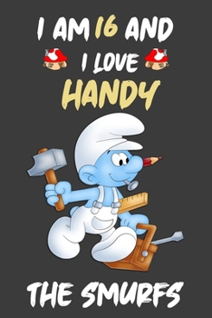 Iam 16 and i love handy :: the Smurfs Journal/Diary/Notebook ,Cute Journal For Kids and Adults Good For Taking Notes Write Down thoughts, ideas, lists