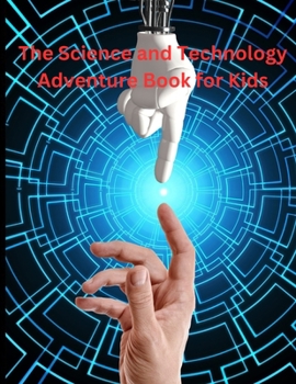 Paperback The Science and Technology Adventure Book for Kids: Unlocking the Secrets of Science and Technology Book