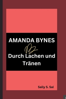 AMANDA BYNES: Durch Lachen und Tränen (German Edition)