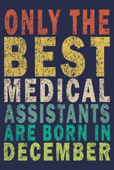 Only The Best Medical Assistants Are Born In December: Funny Vintage Medical Assistant Gift Journal