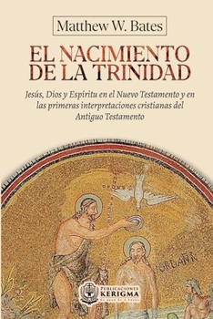 El nacimiento de la Trinidad:: Jesús, Dios y Espíritu en el Nuevo Testamento y en las primeras interpretaciones cristianas del Antiguo Testamento (Spanish Edition)