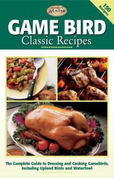 Paperback Game Bird Classic Recipes: The Complete Guide to Dressing and Cooking Gambebirds, Including Upland Birds and Waterfowl Book