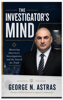 The Investigator's Mind: Mastering Interviews, Investigations, and the Search for Truth