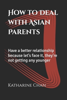 Paperback How to Deal with Asian Parents: Have a better relationship because let's face it, they're not getting any younger Book