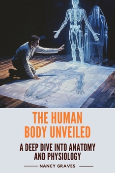 The Human Body Unveiled: A Deep Dive... book