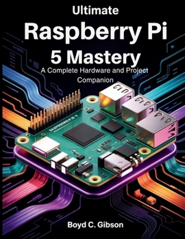 Paperback Ultimate Raspberry PI 5 Mastery: A Complete Hardware and Project Companion Book