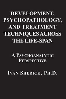 Paperback Development, Psychopathology, and Treatment Techniques Across the Life-Span: A Psychoanalytic Approach Book