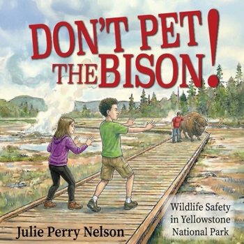 Don't Pet the Bison!: Wildlife Safety in Yellowstone National Park