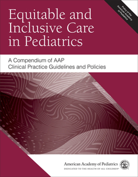 Paperback Equitable and Inclusive Care in Pediatrics: A Compendium of Aap Clinical Practice Guidelines and Policies Book