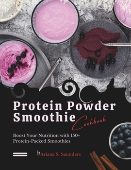Paperback Protein Powder Smoothie Cookbook: Boost Your Nutrition with 150+ Protein-Packed Smoothies Book