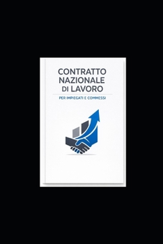 CONTRATTO NAZIONALE DI LAVORO PER IMPIEGATI E COMMESSI.: Guida completa al CCNL Commercio, Terziario, Distribuzione e Servizi (Italian Edition)