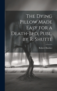 Hardcover The Dying Pillow Made Easy for a Death-Bed, Publ. by R. Shutte Book