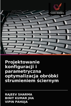 Paperback Projektowanie konfiguracji i parametryczna optymalizacja obróbki strumieniem &#347;ciernym [Polish] Book