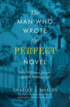 Hardcover The Man Who Wrote the Perfect Novel: John Williams, Stoner, and the Writing Life Book