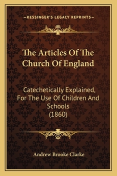 The Articles Of The Church Of England: Catechetically Explained, For The Use Of Children And Schools