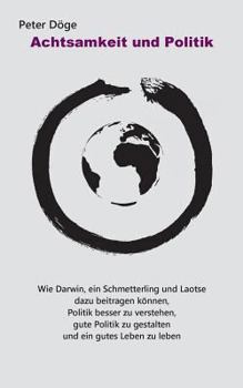 Paperback Achtsamkeit und Politik: Wie Darwin, ein Schmetterling und Laotse dazu beitragen können, Politik besser zu verstehen, gute Politik zu gestalten [German] Book