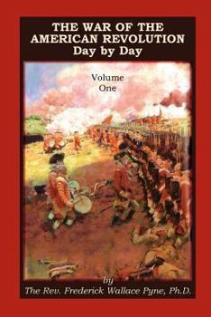 Paperback The War of the American Revolution: Day by Day, Volume 1, Chapters I, II, III, IV and V. the Preliminaries and the Years 1775, 1776, 1777, and 1778 Book