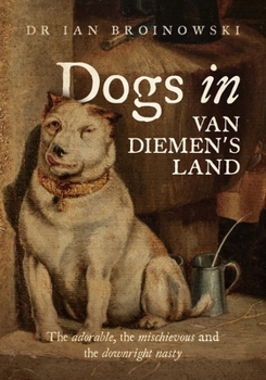 Paperback Dogs in Van Diemen's Land: The adorable, the mischievous and the downright nasty Book