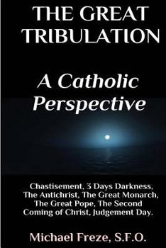 Paperback The Great Tribulation A Catholic Perspective: Chastisement, 3 Days Darkness, The Great Monarch, The Great Pope Book