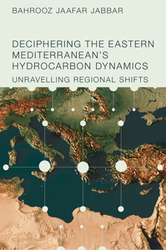 Hardcover Deciphering the Eastern Mediterranean's Hydrocarbon Dynamics: Unravelling Regional Shifts Book