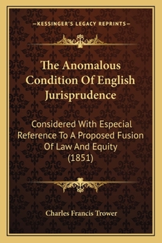 Paperback The Anomalous Condition Of English Jurisprudence: Considered With Especial Reference To A Proposed Fusion Of Law And Equity (1851) Book