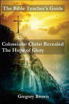 Paperback The Bible Teacher's Guide: Colossians: Christ Revealed: The Hope of Glory Book