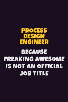 Paperback Process Design Engineer, Because Freaking Awesome Is Not An Official Job Title: 6X9 Career Pride Notebook Unlined 120 pages Writing Journal Book