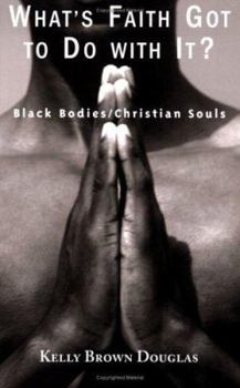 Paperback What's Faith Got to Do with It?: Black Bodies/Christian Souls Book