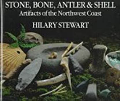 Hardcover Stone, Bone, Antler & Shell: Artifacts of the Northwest Coast Book