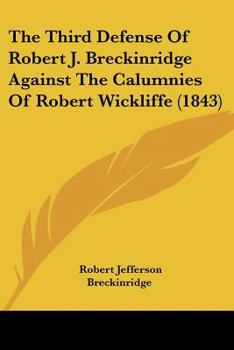 Paperback The Third Defense Of Robert J. Breckinridge Against The Calumnies Of Robert Wickliffe (1843) Book