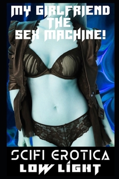 My Girlfriend The Sex Machine: The Complete Girl X Sexbot Romance