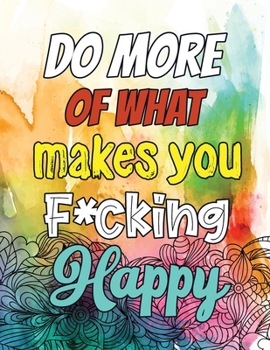 Do More of What makes you F*cking Happy: A Humorous Snarky & Unique Adult Coloring Book for Registered Nurses, Nurses Stress Relief and Mood Lifting ... Relief and Mood Lifting(Thank You Gifts)