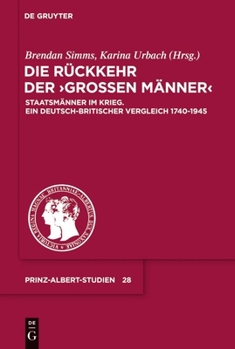 Die R Ckkehr Der "Gro En M Nner" / Bringing Personality Back: Staatsm Nner Im Krieg. Ein Deutsch-Britischer Vergleich 1740-1945 / Leadership and War