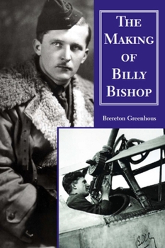 Paperback The Making of Billy Bishop: The First World War Exploits of Billy Bishop, VC Book